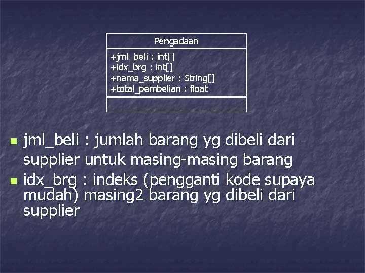 Pengadaan +jml_beli : int[] +idx_brg : int[] +nama_supplier : String[] +total_pembelian : float n