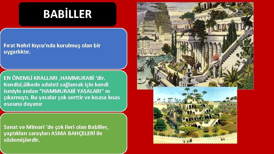 BABİLLER Fırat Nehri Kıyısı’nda kurulmuş olan bir uygarlıktır. EN ÖNEMLİ KRALLARI , HAMMURABİ ‘dir.