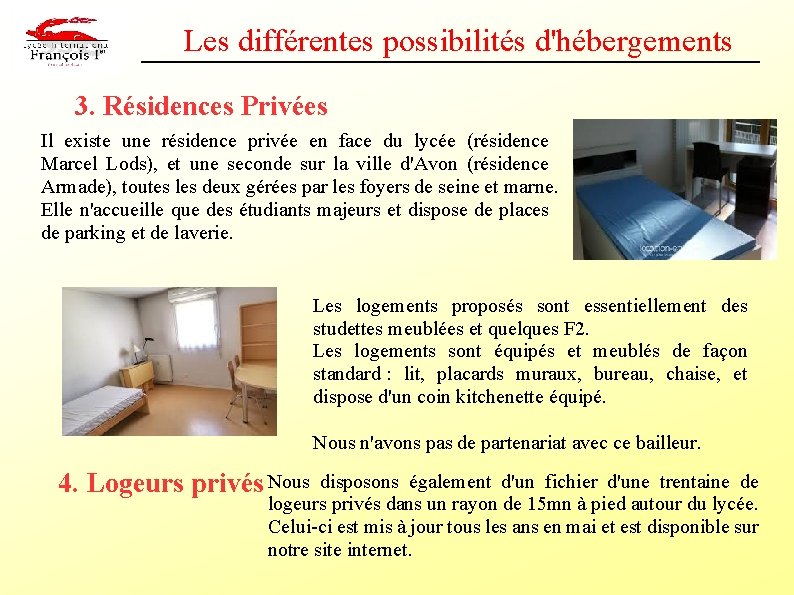 Les différentes possibilités d'hébergements 3. Résidences Privées Il existe une résidence privée en face