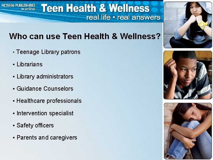 Who can use Teen Health & Wellness? • Teenage Library patrons • Librarians •