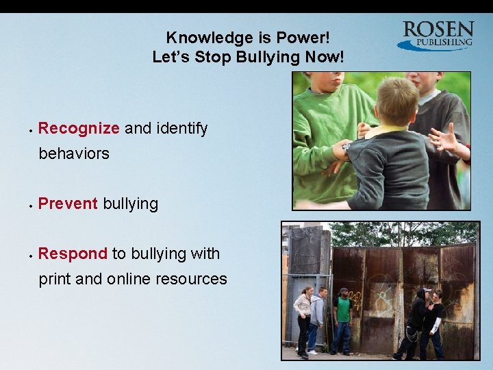 Knowledge is Power! Let’s Stop Bullying Now! Recognize and identify behaviors Prevent bullying Respond