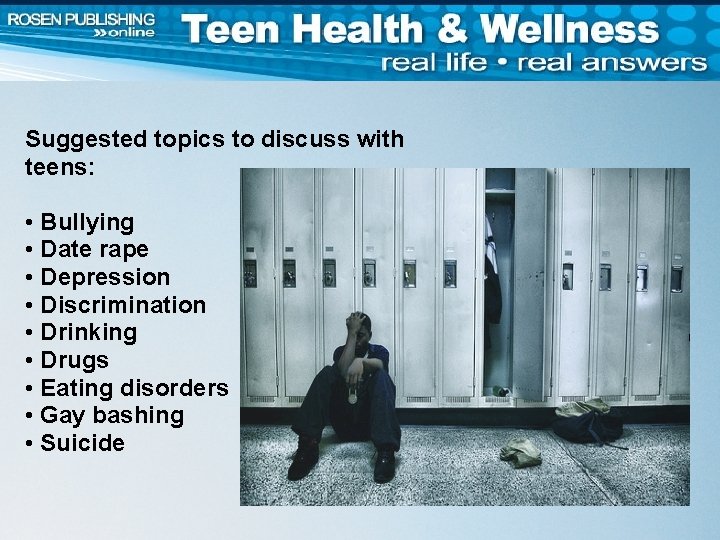 Suggested topics to discuss with teens: • Bullying • Date rape • Depression •