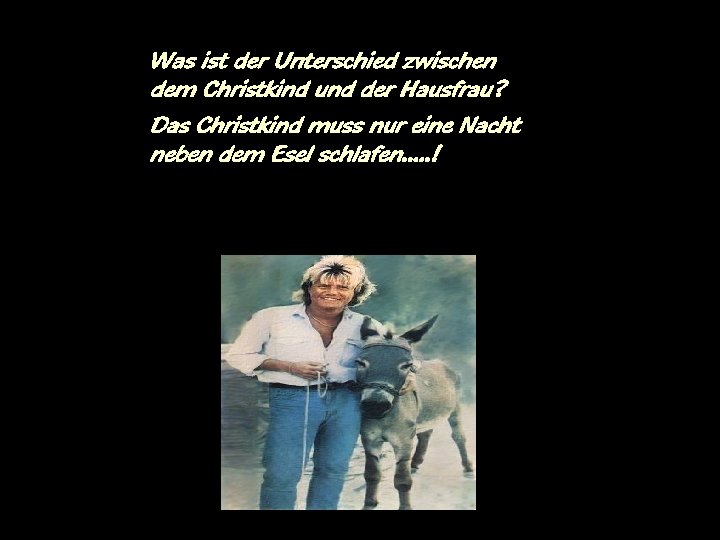 Was ist der Unterschied zwischen dem Christkind und der Hausfrau? Das Christkind muss nur