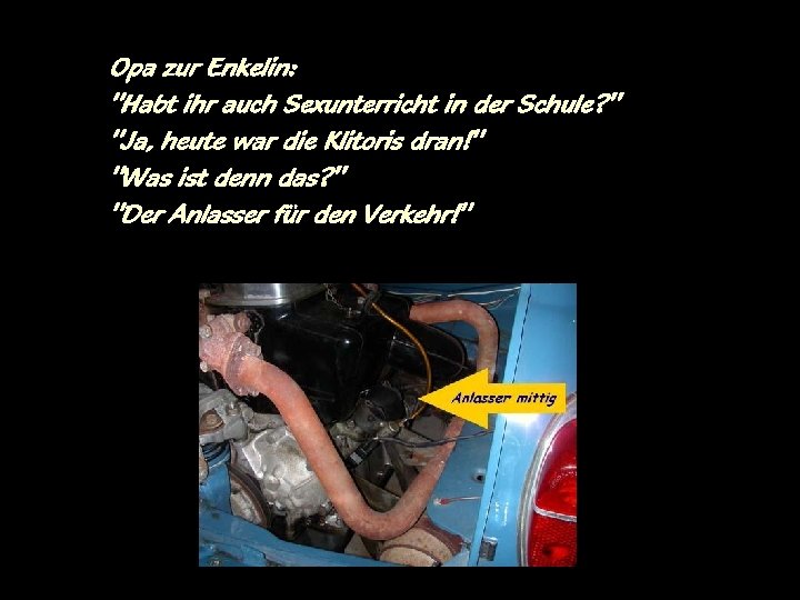 Opa zur Enkelin: "Habt ihr auch Sexunterricht in der Schule? " "Ja, heute war
