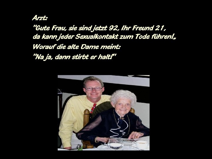 Arzt: "Gute Frau, sie sind jetzt 92, Ihr Freund 21, da kann jeder Sexualkontakt