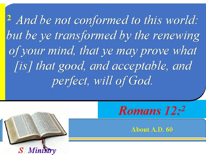 And be not conformed to this world: but be ye transformed by the renewing