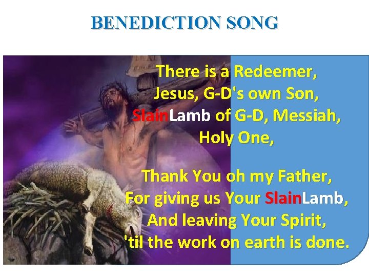 BENEDICTION SONG There is a Redeemer, Jesus, G-D's own Son, Slain. Lamb of G-D,