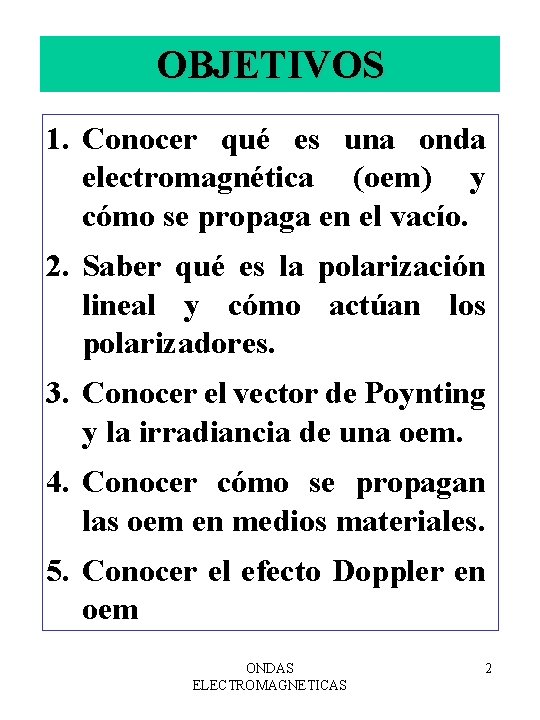 OBJETIVOS 1. Conocer qué es una onda electromagnética (oem) y cómo se propaga en