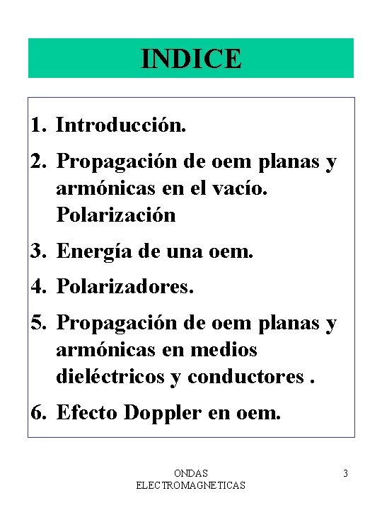 INDICE 1. Introducción. 2. Propagación de oem planas y armónicas en el vacío. Polarización