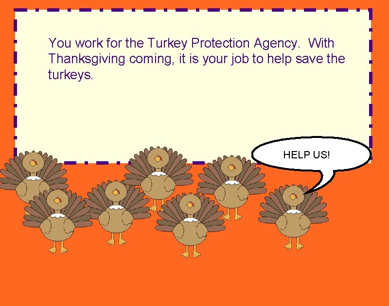 You work for the Turkey Protection Agency. With Thanksgiving coming, it is your job