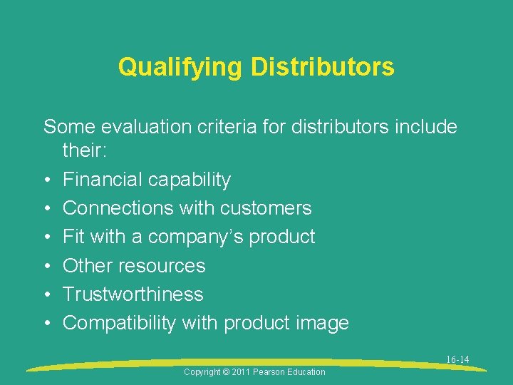 Qualifying Distributors Some evaluation criteria for distributors include their: • Financial capability • Connections