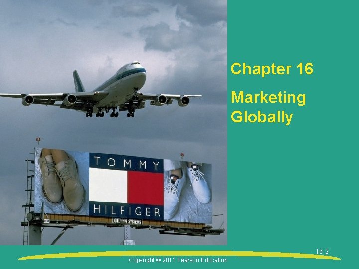 Chapter 16 Marketing Globally 16 -2 Copyright © 2011 Pearson Education 