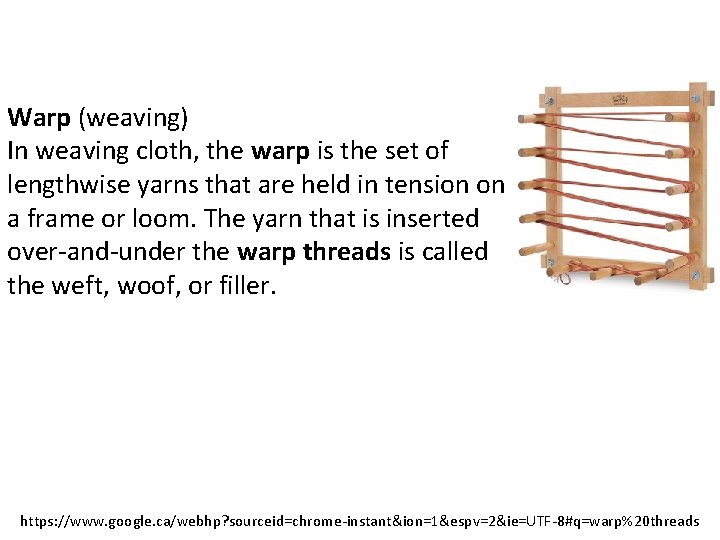 Warp (weaving) In weaving cloth, the warp is the set of lengthwise yarns that