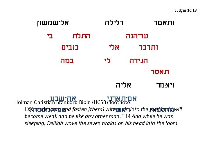 Judges 16: 13 אל־שמשון בי התלת כזבים במה דלילה ותאמר עד־הנה אלי ותדבר לי