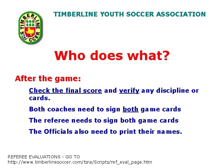 TIMBERLINE YOUTH SOCCER ASSOCIATION Who does what? After the game: Check the final score