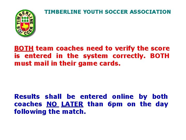 TIMBERLINE YOUTH SOCCER ASSOCIATION BOTH team coaches need to verify the score is entered