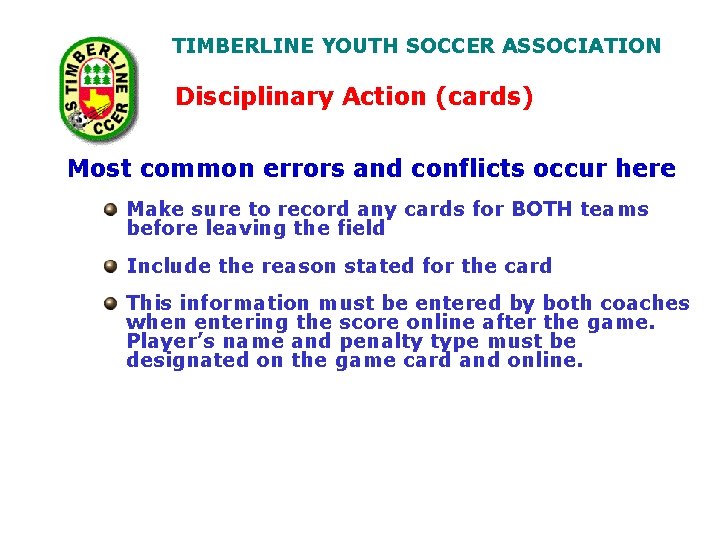 TIMBERLINE YOUTH SOCCER ASSOCIATION Disciplinary Action (cards) Most common errors and conflicts occur here