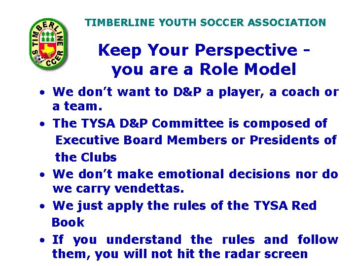 TIMBERLINE YOUTH SOCCER ASSOCIATION Keep Your Perspective you are a Role Model • We