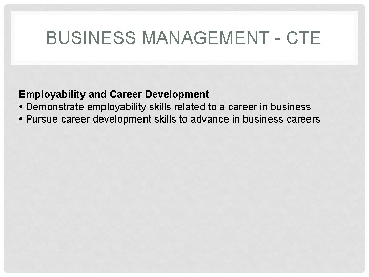 BUSINESS MANAGEMENT - CTE Employability and Career Development • Demonstrate employability skills related to