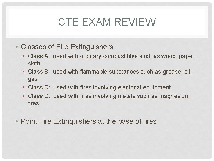 CTE EXAM REVIEW • Classes of Fire Extinguishers • Class A: cloth • Class
