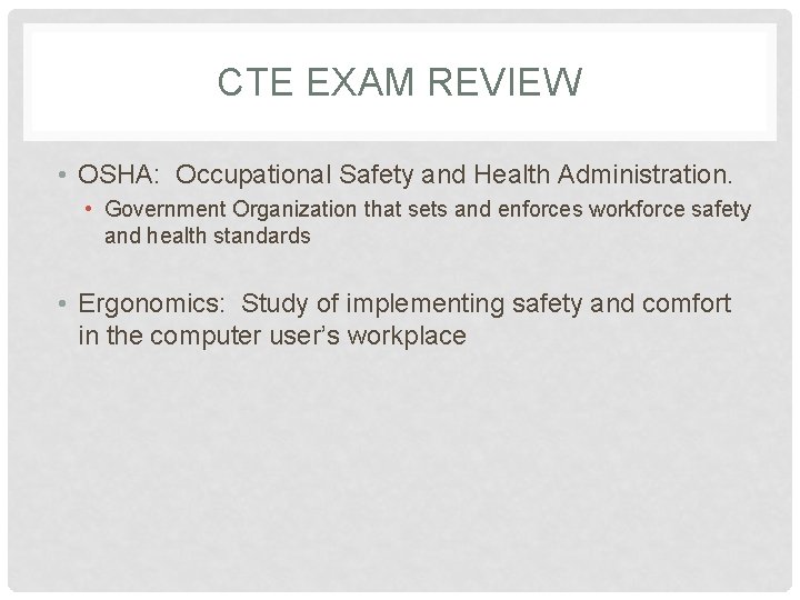 CTE EXAM REVIEW • OSHA: Occupational Safety and Health Administration. • Government Organization that