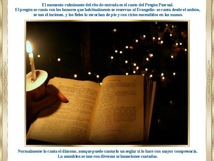 El momento culminante del rito de entrada es el canto del Pregón Pascual. El