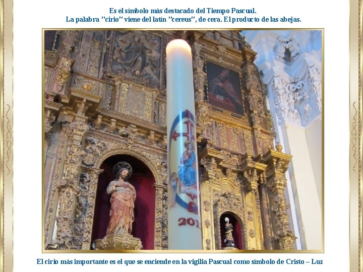 Es el símbolo más destacado del Tiempo Pascual. La palabra "cirio" viene del latín