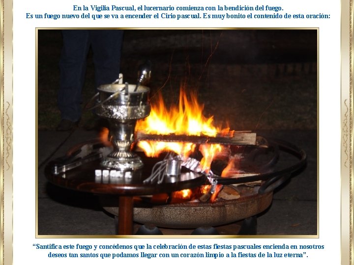 En la Vigilia Pascual, el lucernario comienza con la bendición del fuego. Es un