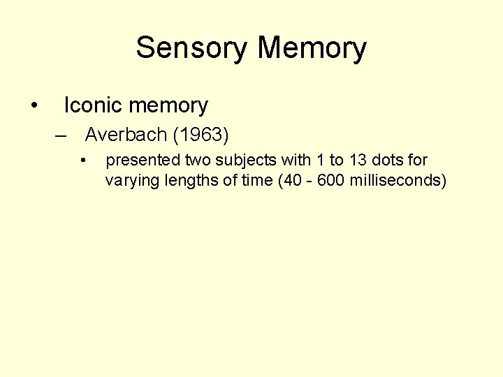 Sensory Memory • Iconic memory – Averbach (1963) • presented two subjects with 1