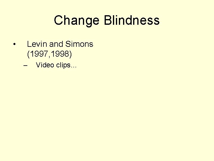 Change Blindness • Levin and Simons (1997, 1998) – Video clips… 