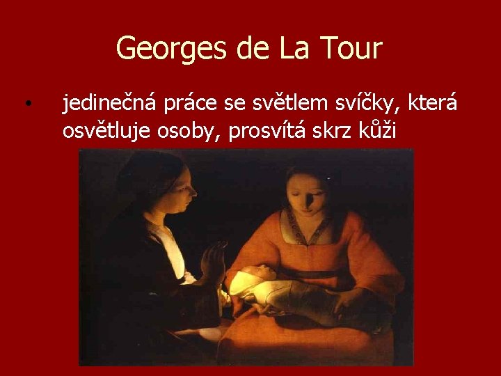 Georges de La Tour • jedinečná práce se světlem svíčky, která osvětluje osoby, prosvítá