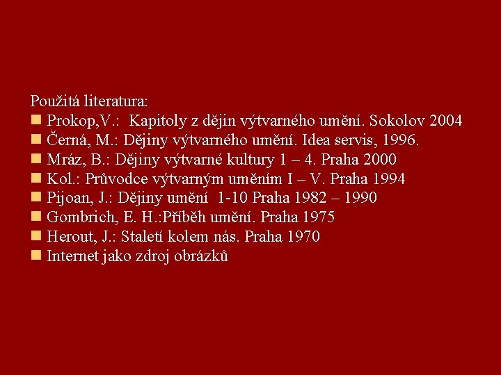 Použitá literatura: Prokop, V. : Kapitoly z dějin výtvarného umění. Sokolov 2004 Černá, M.