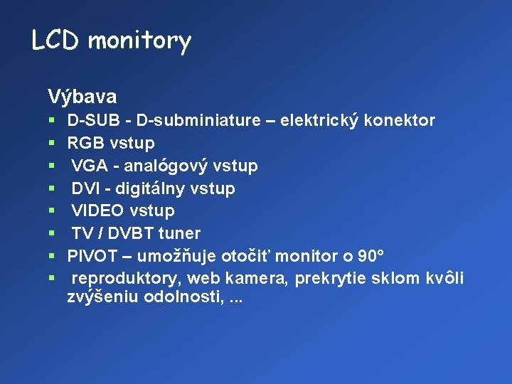 LCD monitory Výbava § § § § D-SUB - D-subminiature – elektrický konektor RGB