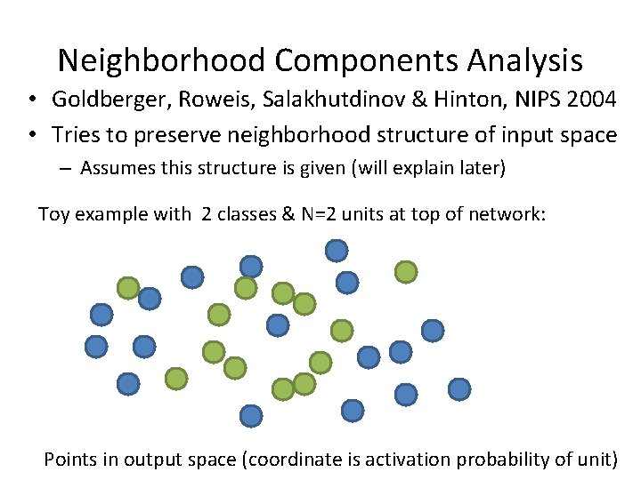 Neighborhood Components Analysis • Goldberger, Roweis, Salakhutdinov & Hinton, NIPS 2004 • Tries to