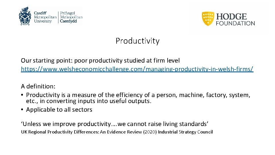 Productivity Our starting point: poor productivity studied at firm level https: //www. welsheconomicchallenge. com/managing-productivity-in-welsh-firms/