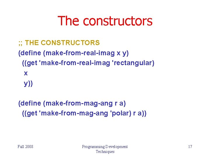 The constructors ; ; THE CONSTRUCTORS (define (make-from-real-imag x y) ((get 'make-from-real-imag 'rectangular) x The constructors ; ; THE CONSTRUCTORS (define (make-from-real-imag x y) ((get 'make-from-real-imag 'rectangular) x