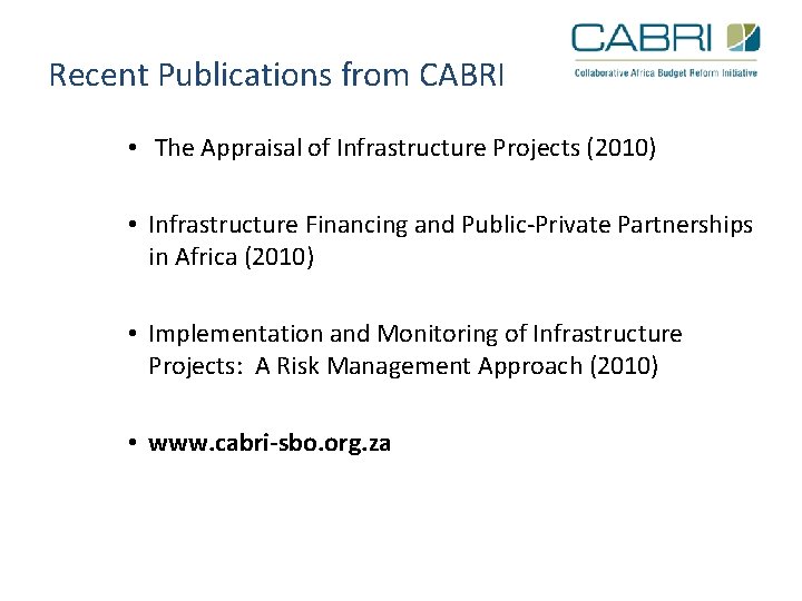Recent Publications from CABRI • The Appraisal of Infrastructure Projects (2010) • Infrastructure Financing