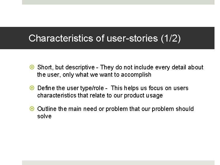 Characteristics of user-stories (1/2) Short, but descriptive - They do not include every detail