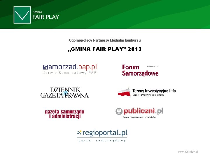 Ogólnopolscy Partnerzy Medialni konkursu „GMINA FAIR PLAY” 2013 www. fairplay. pl 
