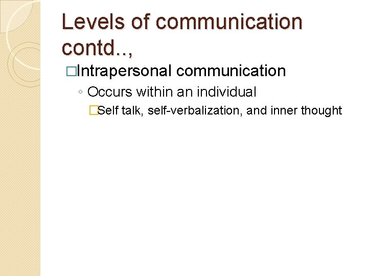 Levels of communication contd. . , �Intrapersonal communication ◦ Occurs within an individual �Self