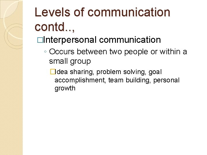 Levels of communication contd. . , �Interpersonal communication ◦ Occurs between two people or