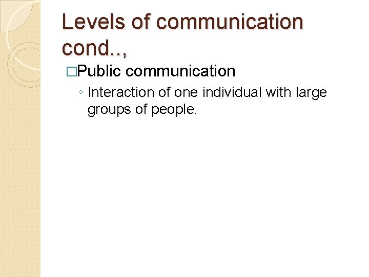 Levels of communication cond. . , �Public communication ◦ Interaction of one individual with