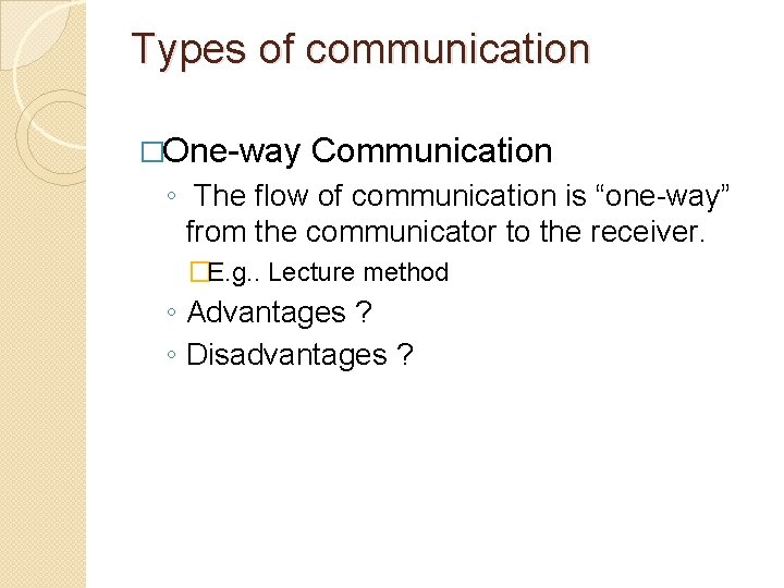 Types of communication �One-way Communication ◦ The flow of communication is “one-way” from the