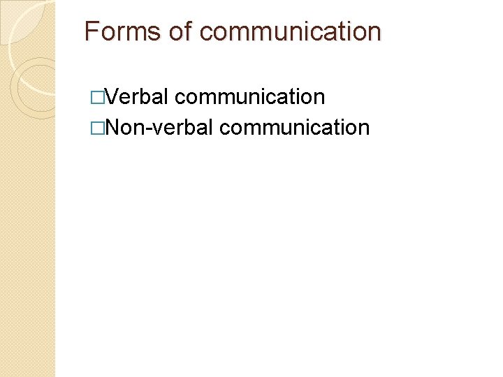 Forms of communication �Verbal communication �Non-verbal communication 