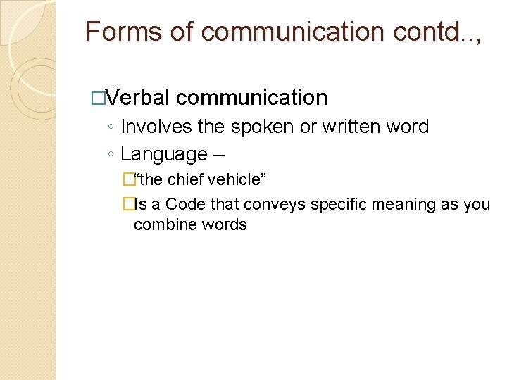 Forms of communication contd. . , �Verbal communication ◦ Involves the spoken or written