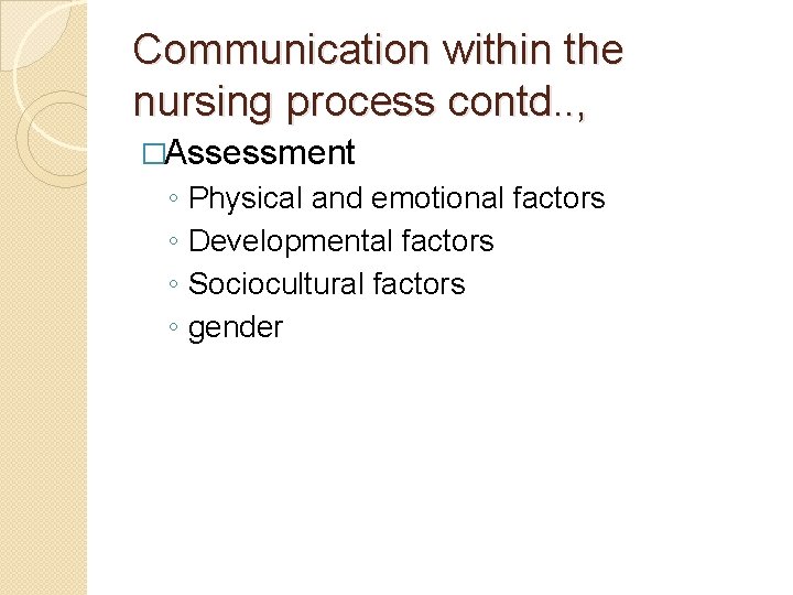 Communication within the nursing process contd. . , �Assessment ◦ ◦ Physical and emotional