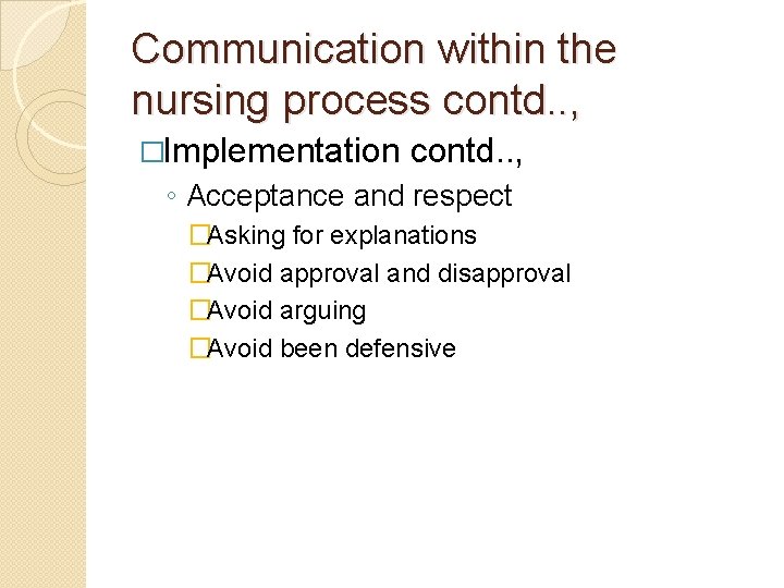 Communication within the nursing process contd. . , �Implementation contd. . , ◦ Acceptance