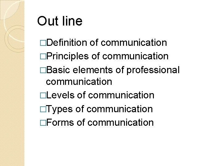 Out line �Definition of communication �Principles of communication �Basic elements of professional communication �Levels