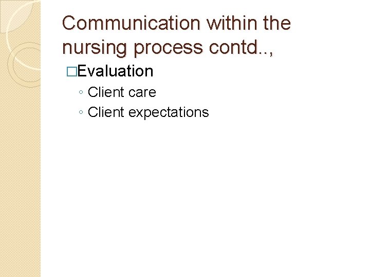 Communication within the nursing process contd. . , �Evaluation ◦ Client care ◦ Client