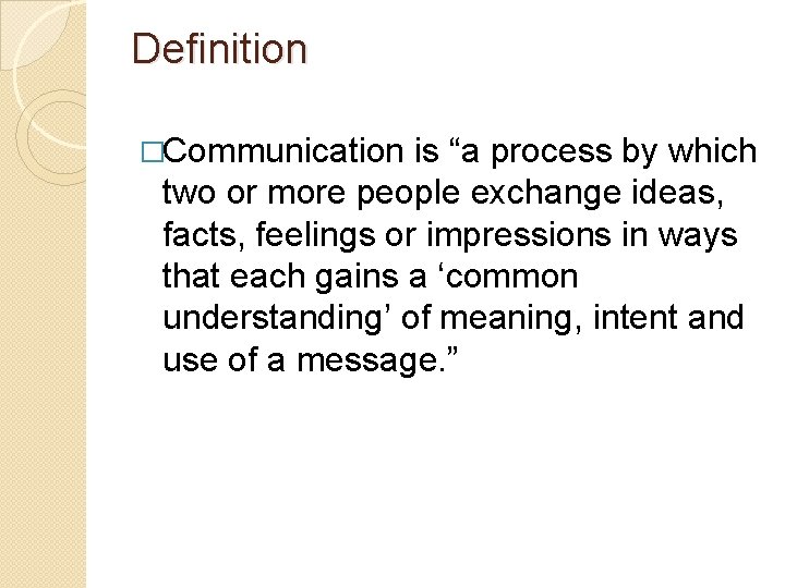 Definition �Communication is “a process by which two or more people exchange ideas, facts,
